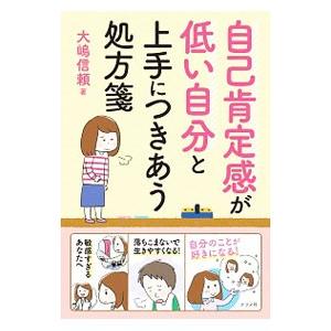 自己肯定感が低い自分と上手につきあう処方箋／大嶋信頼