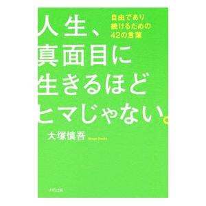 人生、真面目に生きるほどヒマじゃない。／大塚慎吾