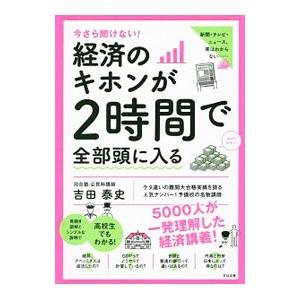 今さら聞けない！経済のキホンが2時間で全部頭に入る／吉田泰史