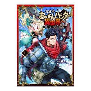 最強のおっさんハンター異世界へ−今度こそゆっくり静かに暮らしたい− 1／勇沢椰木