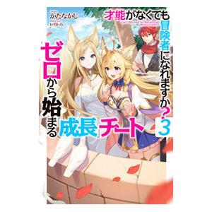 才能（ギフト）がなくても冒険者になれますか？〜ゼロから始まる『成長』チート〜 3／かたなかじ