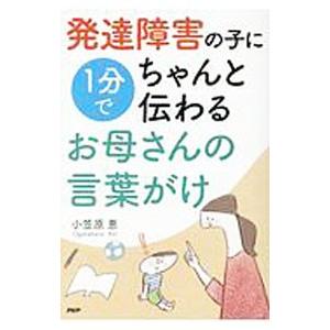 発達障害の子に1分でちゃんと伝わるお母さんの言葉がけ／小笠原恵