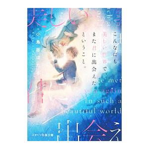 こんなにも美しい世界で、また君に出会えたということ。／小鳥居ほたる