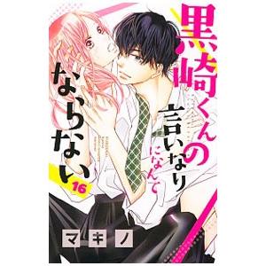 黒崎くんの言いなりになんてならない 16／マキノ