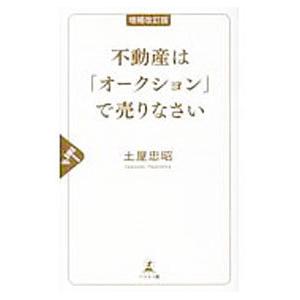 不動産は「オークション」で売りなさい 【増補改訂版】／土屋忠昭