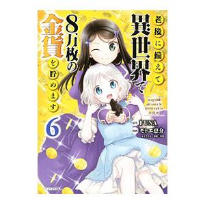 老後に備えて異世界で8万枚の金貨を貯めます 6／モトエ恵介