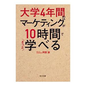 大学４年間のマーケティングが１０時間でざっと学べる／阿部誠