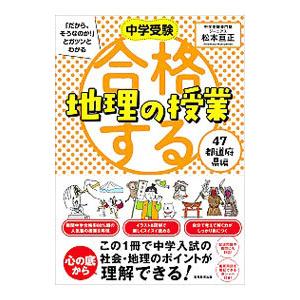中学受験「だから、そうなのか！」とガツンとわかる合格する地理の授業 47都道府県編／松本亘正