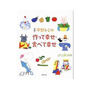平野レミの作って幸せ・食べて幸せ／平野レミ