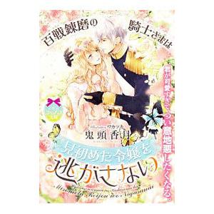 百戦錬磨の騎士さまは見初めた令嬢を逃がさない／鬼頭香月
