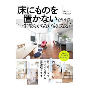 床にものを置かないだけで、一生散らからない家になる！／須藤昌子