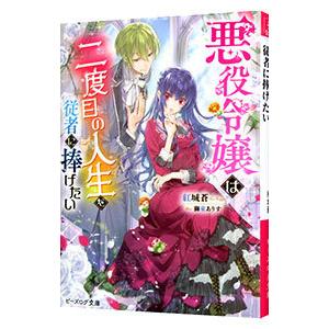 悪役令嬢は二度目の人生を従者に捧げたい／紅城蒼