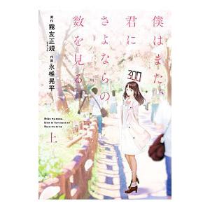 僕はまた、君にさよならの数を見る 上／永椎晃平