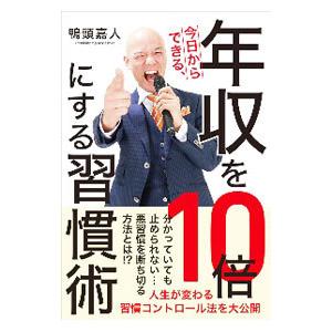 今日からできる、年収を10倍にする習慣術／鴨頭嘉人