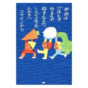 本当はごはんを作るのが好きなのに、しんどくなった人たちへ／コウケンテツ