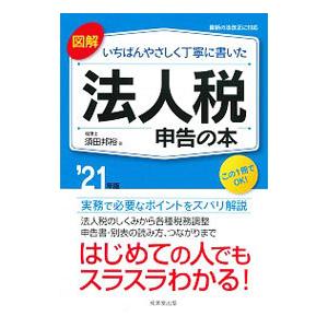 図解いちばんやさしく丁寧に書いた法人税申告の本 ’21年版／須田邦裕