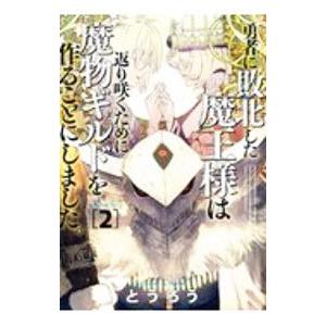 勇者に敗北した魔王様は返り咲くために魔物ギルドを作ることにしました。 2／とうろう