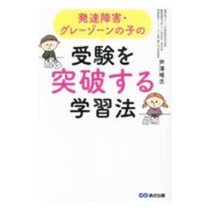 発達障害・グレーゾーンの子の受験を突破する学習法／芦澤唯志
