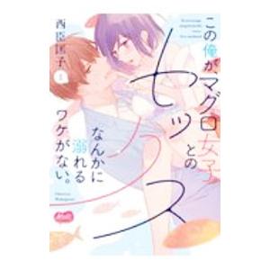 この俺が、マグロ女子とのセックスなんかに溺れるワケがない。 1／西臣匡子