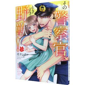 その警察官、ときどき野獣！ 2／虎井シグマ