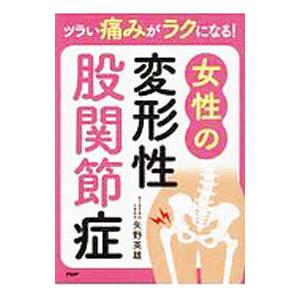 ツラい痛みがラクになる！女性の変形性股関節症／矢野英雄
