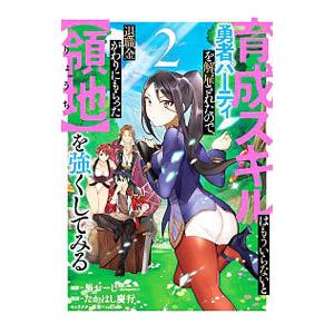 育成スキルはもういらないと勇者パーティを解雇されたので、退職金がわりにもらった【領地】を強くしてみる...
