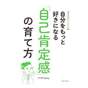 精神科医Tomyの自分をもっと好きになる「自己肯定感」の育て方／Tomy