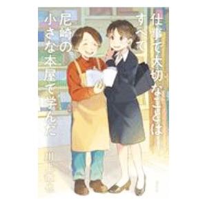 仕事で大切なことはすべて尼崎の小さな本屋で学んだ／川上徹也