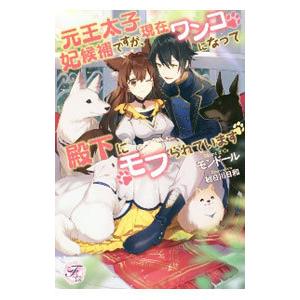 元王太子妃候補ですが、現在ワンコになって殿下にモフられています／モンドール