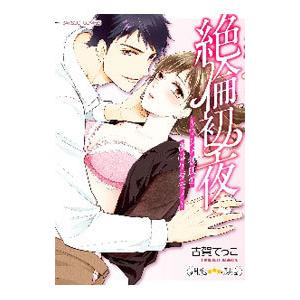 絶倫初夜〜マジメ彼氏の夜はケダモノ〜／古賀てっこ