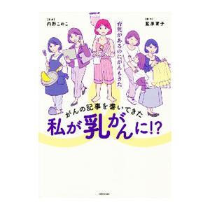 がんの記事を書いてきた私が乳がんに！？／内野こめこ