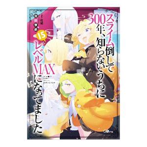 スライム倒して300年、知らないうちにレベルMAXになってました 15／森田季節