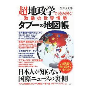 超地政学で読み解く！激動の世界情勢タブーの地図帳／黒井文太郎