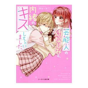 芸能人の幼なじみと、内緒のキスしちゃいました。／みゅーな