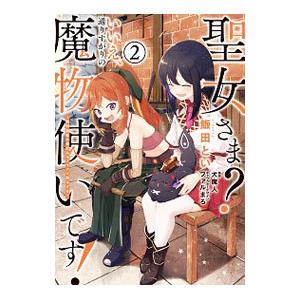 聖女さま？ いいえ、通りすがりの魔物使いです！−絶対無敵の聖女はモフモフと旅をする− 2／飯田とい