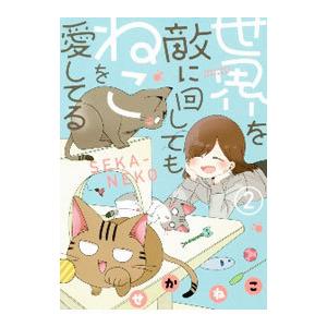 世界を敵に回してもねこを愛してる 2／せかねこ