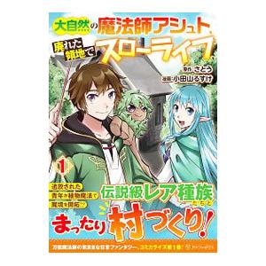 大自然の魔法師アシュト、廃れた領地でスローライフ 1／小田山るすけ