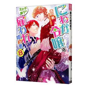 にわか令嬢は王太子殿下の雇われ婚約者 ８／香月航