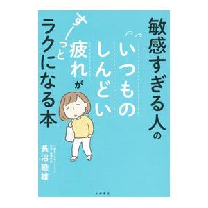 敏感すぎる人のいつものしんどい疲れがすーっとラクになる本／長沼睦雄