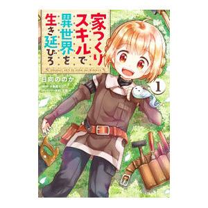 家つくりスキルで異世界を生き延びろ 1／日向ののか