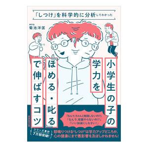 小学生の子の学力を『ほめる・叱る』で伸ばすコツ／菊池洋匡