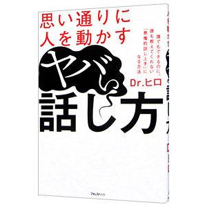 思い通りに人を動かすヤバい話し方／Dr．ヒロ