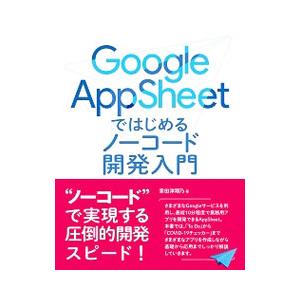 Google AppSheetではじめるノーコード開発入門／掌田津耶乃