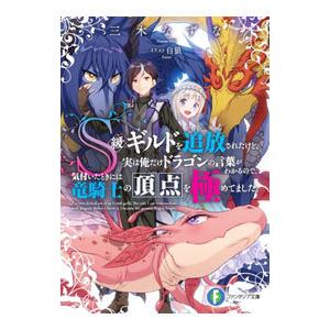 Ｓ級ギルドを追放されたけど、実は俺だけドラゴンの言葉がわかるので、気付いたときには竜騎士の頂点を極め...