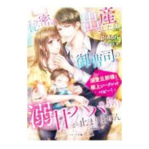 秘密の出産でしたが、御曹司の溺甘パパぶりが止まりません／pinori