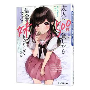 友人に500円貸したら借金のカタに妹をよこしてきたのだけれど、俺は一体どうすればいいんだろう／としぞ...