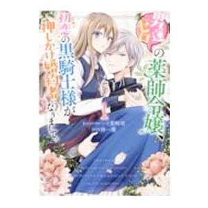 男運ゼロの薬師令嬢、初恋の黒騎士様が押しかけ婚約者になりまして。 1／麦崎旬