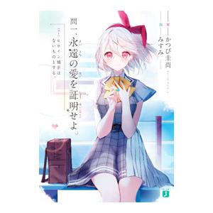 問一、永遠の愛を証明せよ。ヒロイン補正はないものとする。／かつび圭尚