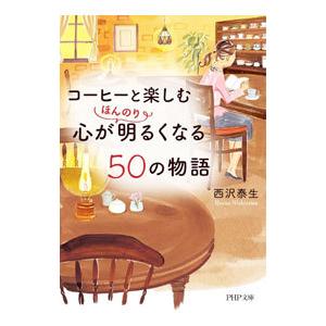 コーヒーと楽しむ心がほんのり明るくなる50の物語／西沢泰生