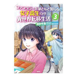 ファンタジーをほとんど知らない女子高生による異世界転移生活 3／游紗吹香